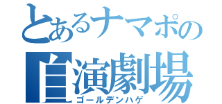 とあるナマポの自演劇場（ゴールデンハゲ）