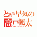 とある早気の高戸楓太（ファイアーショット）