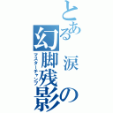 とある　涙　の幻脚残影（マスターチャンプ）