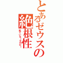 とあるゼウスの絶根性（死ている！９ＨＯ！）