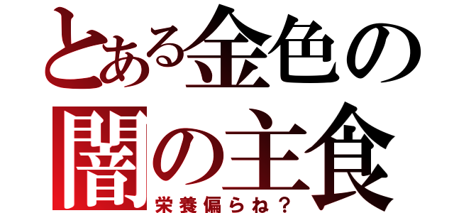 とある金色の闇の主食（栄養偏らね？）