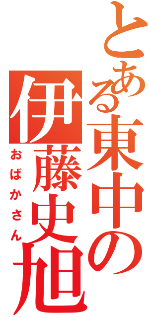 とある東中の伊藤史旭（おばかさん）