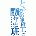 とある彰師附工の貳年忠班（曹育銓製作）