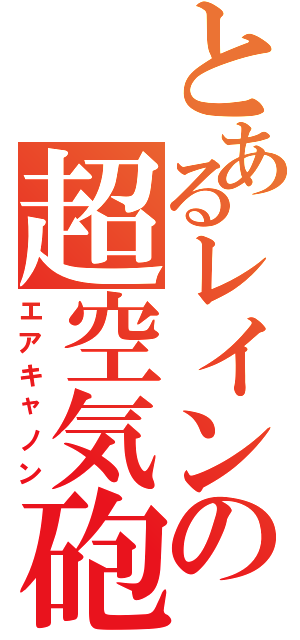 とあるレインの超空気砲（エアキャノン）