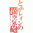 とあるレインの超空気砲（エアキャノン）