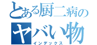 とある厨二病のヤバい物語（インデックス）