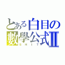 とある白目の數學公式Ⅱ（ＳＨＩＴ）