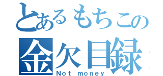 とあるもちこの金欠目録（Ｎｏｔ ｍｏｎｅｙ）