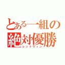 とある一組の絶対優勝（レッドウィン）