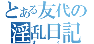 とある友代の淫乱日記（せく）