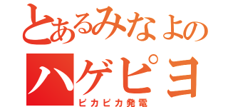 とあるみなよのハゲピヨ（ピカピカ発電）