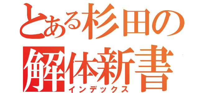 とある杉田の解体新書（インデックス）