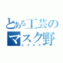 とある工芸のマスク野郎（ヒラオカ）