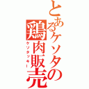 とあるケソタの鶏肉販売（ケソタッキー）