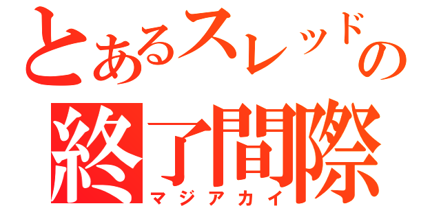 とあるスレッドの終了間際（マジアカイ）