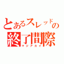 とあるスレッドの終了間際（マジアカイ）