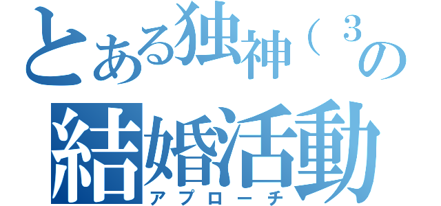 とある独神（３０）の結婚活動（アプローチ）