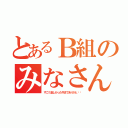 とあるＢ組のみなさん❗️（すごく楽しかった今までありがと❗️）