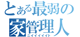 とある最弱の家管理人（ニイイイイイト）