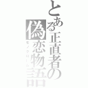 とある正直者の偽恋物語（モノクローム）