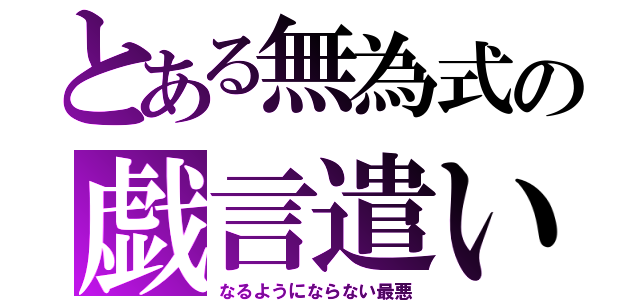 とある無為式の戯言遣い（なるようにならない最悪）