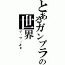 とあるガンプラの世界（ザ・ワールド）