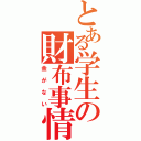 とある学生の財布事情（金がない）