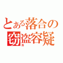 とある落合の窃盗容疑（浩）