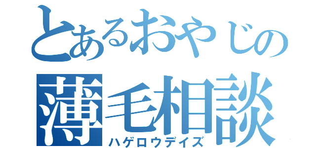 とあるおやじの薄毛相談（ハゲロウデイズ）