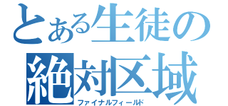 とある生徒の絶対区域（ファイナルフィールド）