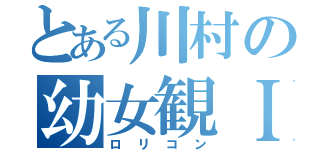 とある川村の幼女観ＩＩ（ロリコン）