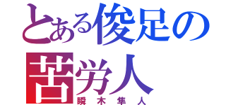 とある俊足の苦労人（瞬木隼人）