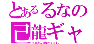 とあるるなの己龍ギャ（ちなみに日和ギャです。）