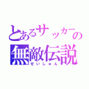 とあるサッカー部の無敵伝説（せいしゅん）