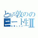 とある敦ののニート生活Ⅱ（仕事しろよ）