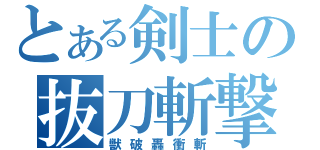 とある剣士の抜刀斬撃（獣破轟衝斬）