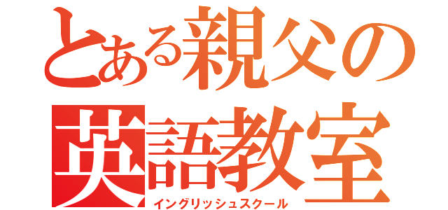 とある親父の英語教室（イングリッシュスクール）