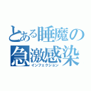 とある睡魔の急激感染（インフェクション）