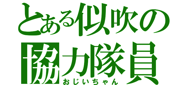 とある似吹の協力隊員（おじいちゃん）