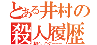 とある井村の殺人履歴（おい、ハゲーーー）