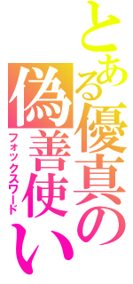 とある優真の偽善使い（フォックスワード）