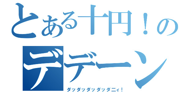 とある十円！のデデーン（ダッダッダッダッダ二ィ！）