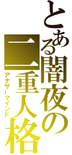 とある闇夜の二重人格（アナザーマインド）