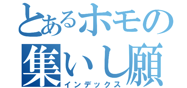 とあるホモの集いし願い（インデックス）