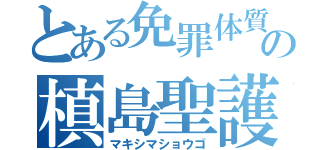 とある免罪体質の槙島聖護（マキシマショウゴ）