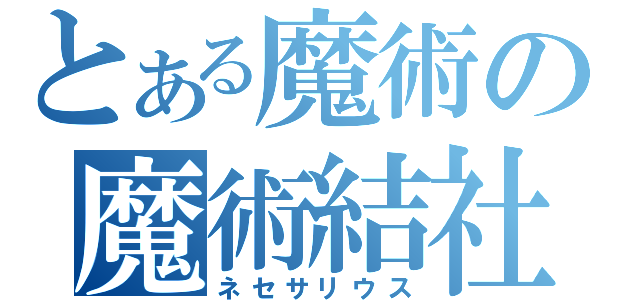 とある魔術の魔術結社（ネセサリウス）