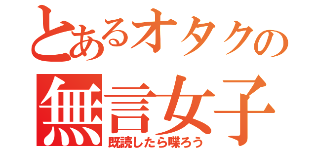 とあるオタクの無言女子（既読したら喋ろう）