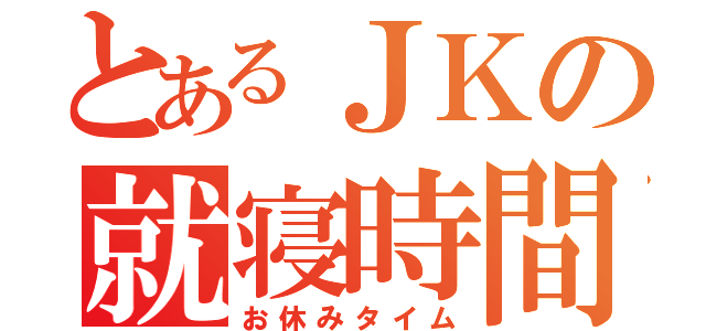 とあるＪＫの就寝時間（お休みタイム）