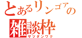 とあるリンゴアメの雑談枠（ザツダンワク）