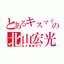 とあるキスマイの北山宏光（私の童顔王子）